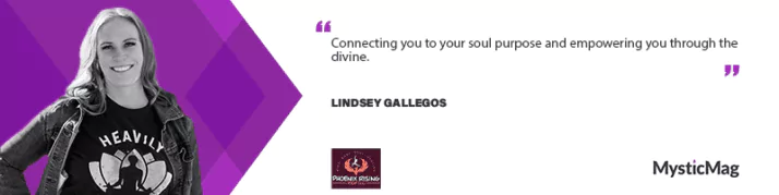 Connecting you to your soul purpose and empowering you through the divine - Lindsey Gallegos