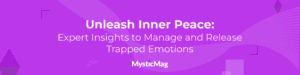 Unleash Inner Peace: Expert Insights to Manage and Release Trapped Emotions